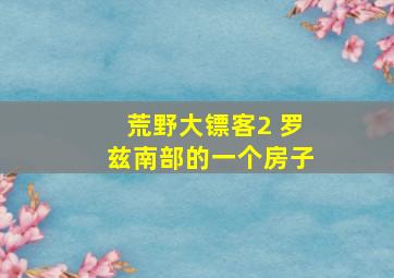 荒野大镖客2 罗兹南部的一个房子